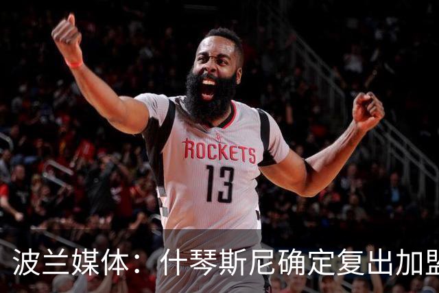 波兰媒体：什琴斯尼确定复出加盟巴萨，明天体检